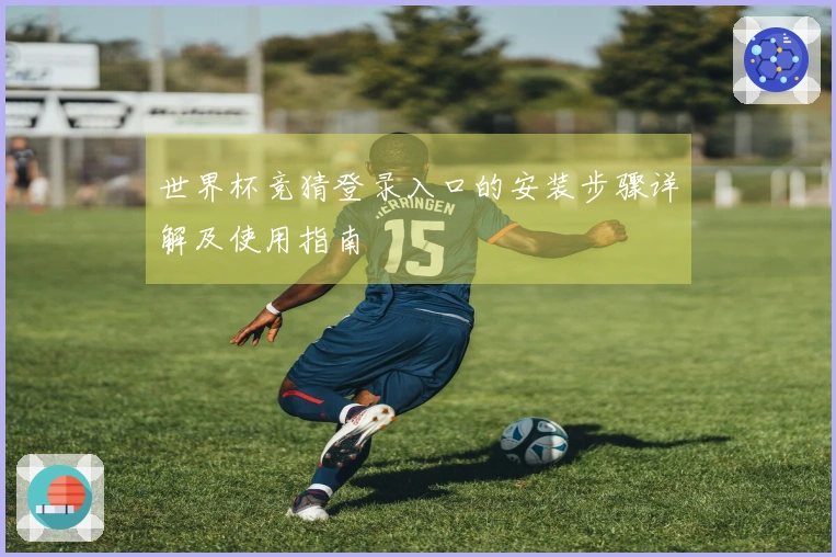 世界杯竞猜登录入口的安装步骤详解及使用指南