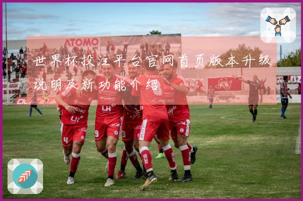 世界杯投注平台官网首页版本升级说明及新功能介绍