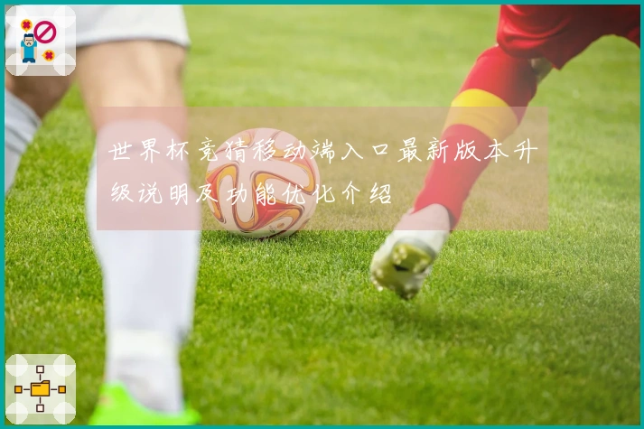 世界杯竞猜移动端入口最新版本升级说明及功能优化介绍
