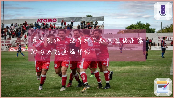 真实测评：世界杯买球网址使用体验与功能全面评估