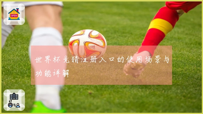 世界杯竞猜注册入口的使用场景与功能详解